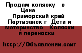 Продам коляску 3-в-1 › Цена ­ 12 000 - Приморский край, Партизанск г. Дети и материнство » Коляски и переноски   